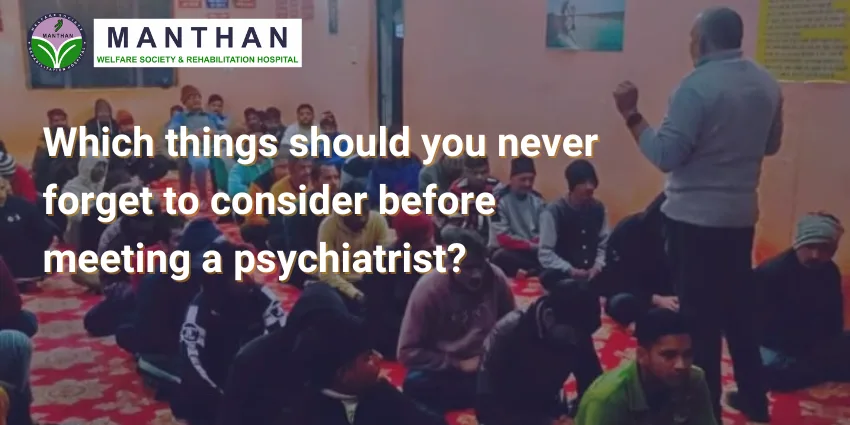Which things should you never forget to consider before meeting a psychiatrist?