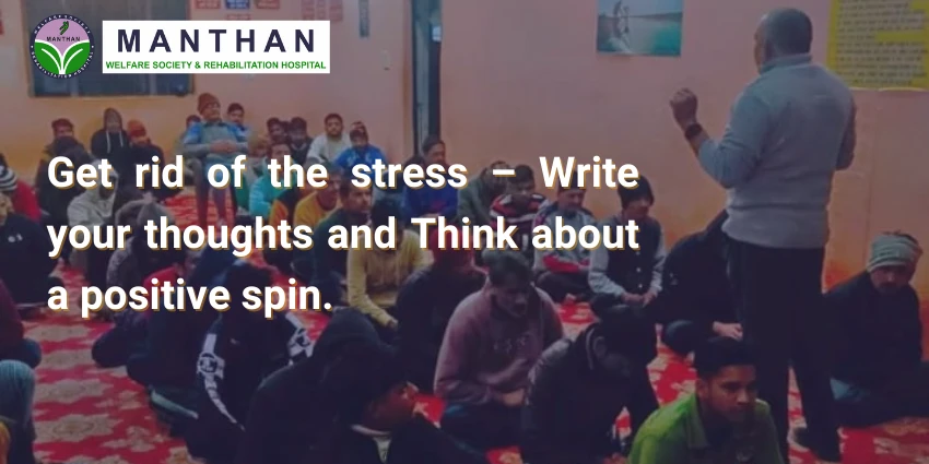 Get rid of the stress – Write your thoughts and Think about a positive spin.